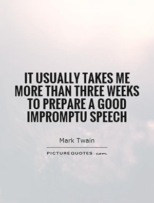 ... than three weeks to prepare a good impromptu speech Picture Quote #1
