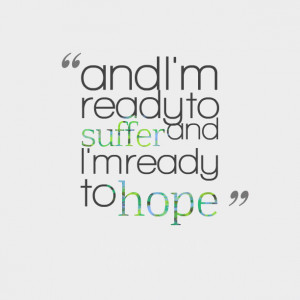 Quotes Picture: and i'm ready to suffer and i'm ready to hope