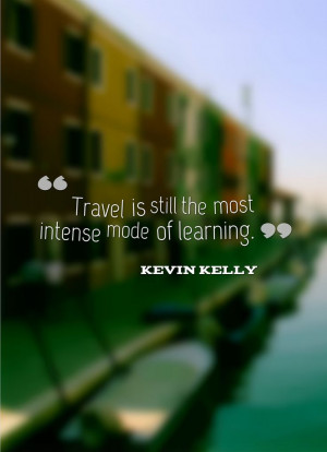 Travel is still the most intense mode of learning.