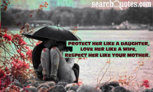 Protect her like a daughter, love her like a wife, respect her like ...