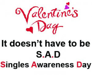 ... the horror of Valentine's Day aka Singles Awareness Day? Don't worry