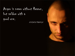 Anger is never without Reason, but seldom with a good one. Benjamin ...