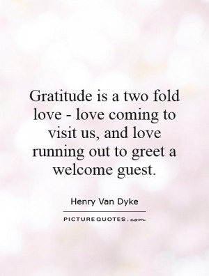 Gratitude is a two fold love - love coming to visit us, and love ...