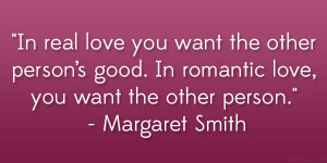 In real love you want the other person’s good. In romantic love, you ...