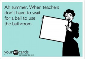 Ah summer… When teachers don’t have to wait for a bell to use the ...