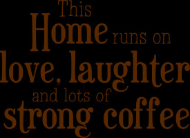 This Home Runs On Love Laughter And Lots Of Strong Coffee