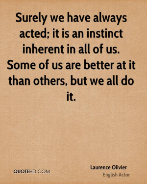 Surely we have always acted; it is an instinct inherent in all of us ...