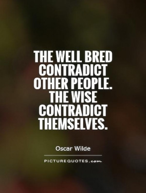 ... contradict other people. The wise contradict themselves. Picture Quote