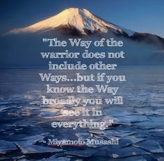 Words of wisdom by the last great Samurai, Miyamoto Musashi.