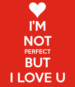 not perfect but i i am not perfect but i love you
