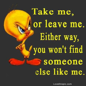 me or leave me funny quotes cute quote tweety birdLife Quotes, Tweety ...