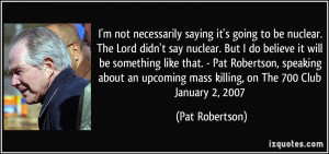not necessarily saying it's going to be nuclear. The Lord didn't ...