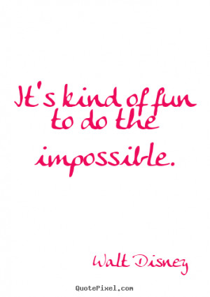 ... quotes - It's kind of fun to do the impossible. - Motivational quotes