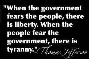 When the government fears the people, there is liberty. When the ...