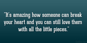 It’s amazing how someone can break your heart and you can still love ...