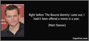Right before 'The Bourne Identity' came out, I hadn't been offered a ...