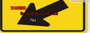 hE'S SECRETLY IN LOVE WITH YOU Profile Facebook Covers