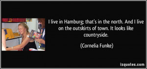 ... on the outskirts of town. It looks like countryside. - Cornelia Funke