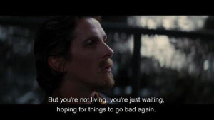 But you're not living you're just waiting hoping for things to go bad ...