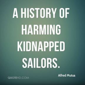 Alfred Mutua - a history of harming kidnapped sailors.
