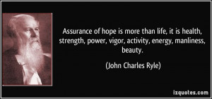 Assurance of hope is more than life, it is health, strength, power ...