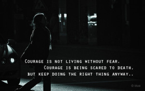 Motivational Quote – Courage is not living Without Fear.