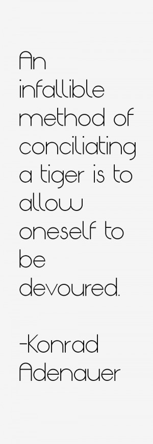 An infallible method of conciliating a tiger is to allow oneself to be ...