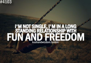im in a relationship with fun and freedom :)