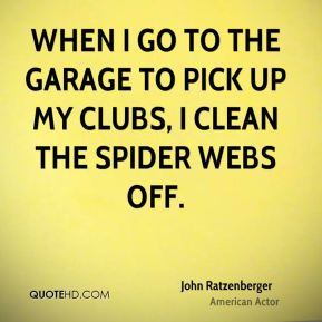 John Ratzenberger - When I go to the garage to pick up my clubs, I ...