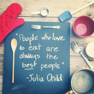 Quote...People who love to eat...