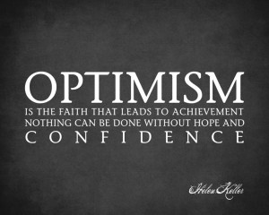 ... Optimism Is The Faith That Leads To Achievement (Helen Keller Quote