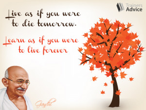 ... to Die Tomorrow. Learn as If You Were to Live Forever ~ Life Quote