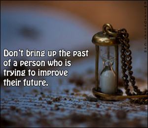 Don’t bring up the past of a person who is trying to improve their ...