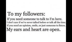 To my followers: if you need someone to talk to I'm here