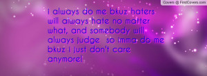 ... always judge so imma do me bkuz i just don't care anymore! , Pictures