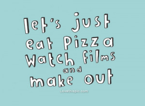 love quotes, make out, movies, perfect, picture quotes, pizza, quote ...