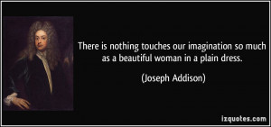 ... imagination so much as a beautiful woman in a plain dress. - Joseph