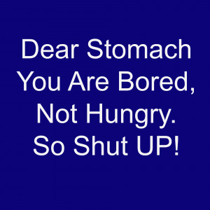 ... You Are Bored no Hungry So shut up weight loss motivation quotes