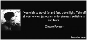If you wish to travel far and fast, travel light. Take off all your ...