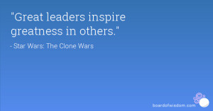 Great leaders inspire greatness in others.