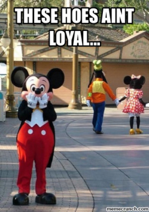 these hoes aint loyal... Jul 30 05:25 UTC 2014