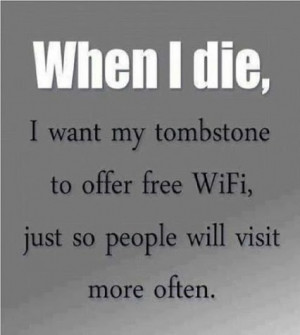 ... Want My Tombstone To Offer Free WiFi, Just So People Visit More Often