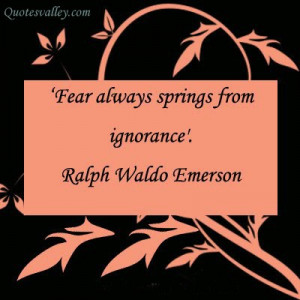 Fear Always Springs From Ignorance