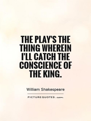 ... thing Wherein I'll catch the conscience of the king. Picture Quote #1
