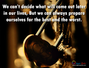 We can’t decide what will come out later Life Quotes