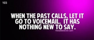 When the past calls, let it go to voicemail. It has nothing new to say ...