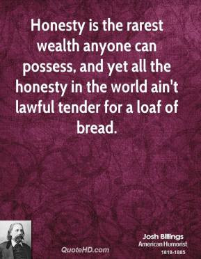 Josh Billings - Honesty is the rarest wealth anyone can possess, and ...