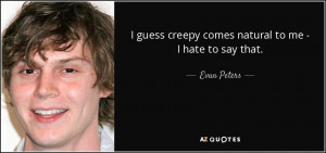 guess creepy comes natural to me - I hate to say that. - Evan Peters