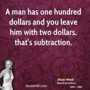 mae-west-actress-a-man-has-one-hundred-dollars-and-you-leave-him-with ...