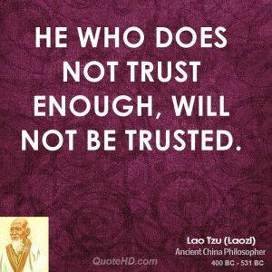 He who does not trust enough, Will not be trusted.